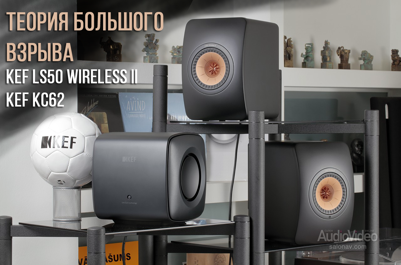 ТЕОРИЯ БОЛЬШОГО ВЗРЫВА - Сетевой трифонический комплект KEF LS50 Wireless II / KC62. Тестирование и обзор от онлайн издания SALON AV